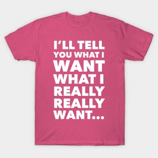 I'll Tell You What I Want... T-Shirt